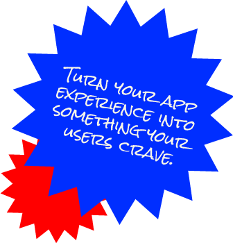 Turn your app experience into something your users crave.